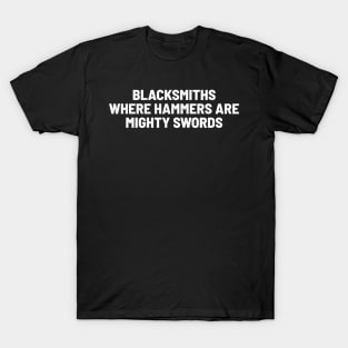 Blacksmiths Where Hammers Are Mighty Swords T-Shirt